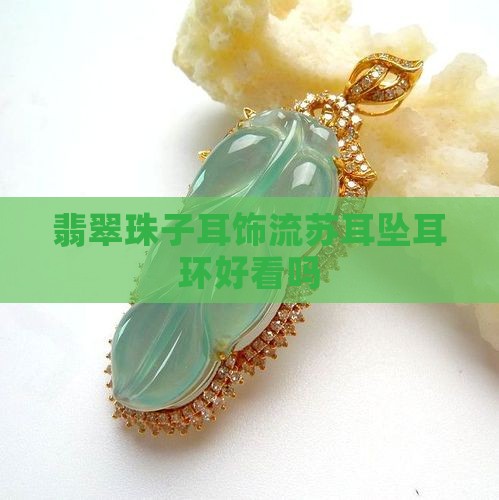 翡翠珠子耳饰带流苏好看吗