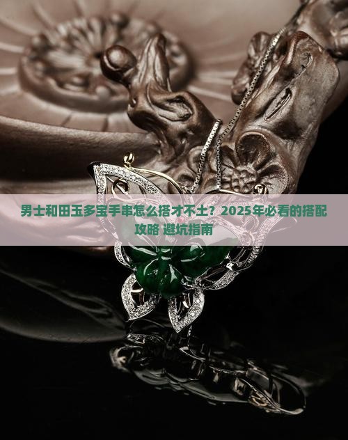 男士和田玉多宝手串的正确搭配