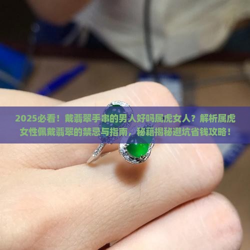 戴翡翠手串的男人好吗属虎女人 戴翡翠手串的男人好吗属虎女人