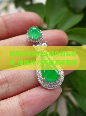 翡翠吊坠用什么颜色扣头好看