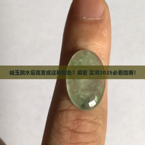 岫玉脱水指的是什么颜色