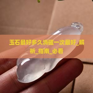 玉石最好多久消磁一次最好