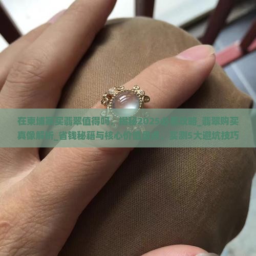在柬埔寨买翡翠值得吗