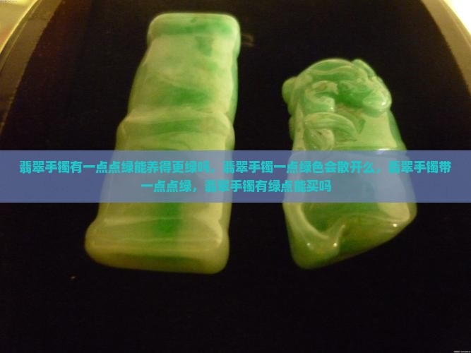 翡翠手镯有一点点绿能养得更绿吗 翡翠手镯有一点点绿能养得更绿吗