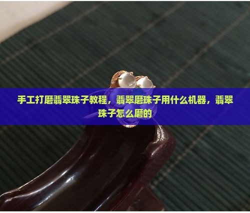手工打磨翡翠珠子