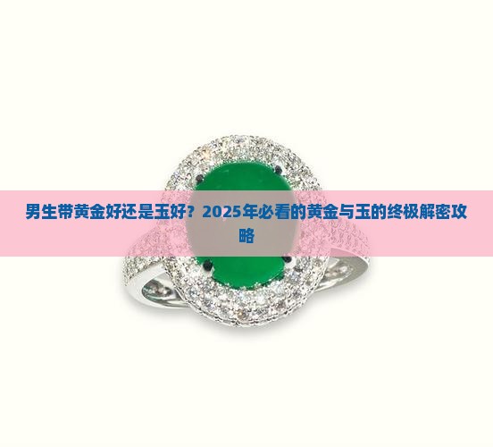 男生带黄金好还是玉好