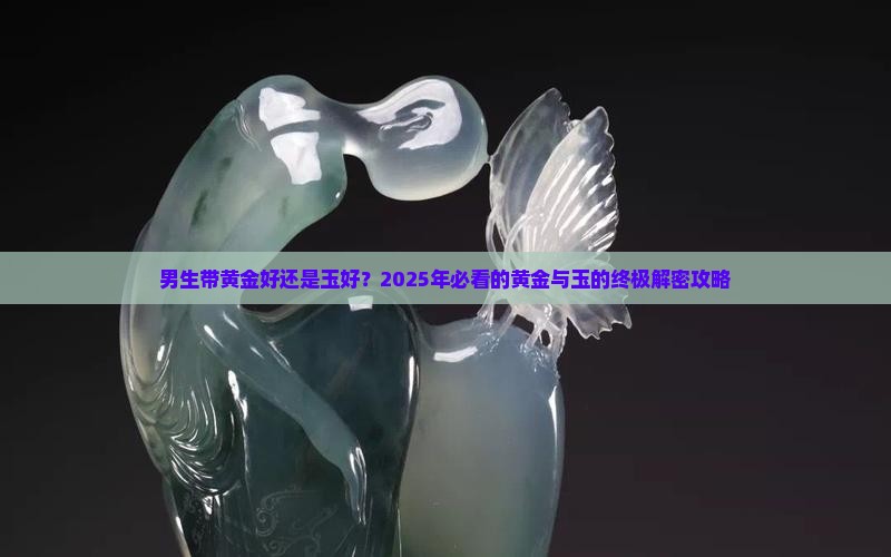 男生带黄金好还是玉好
