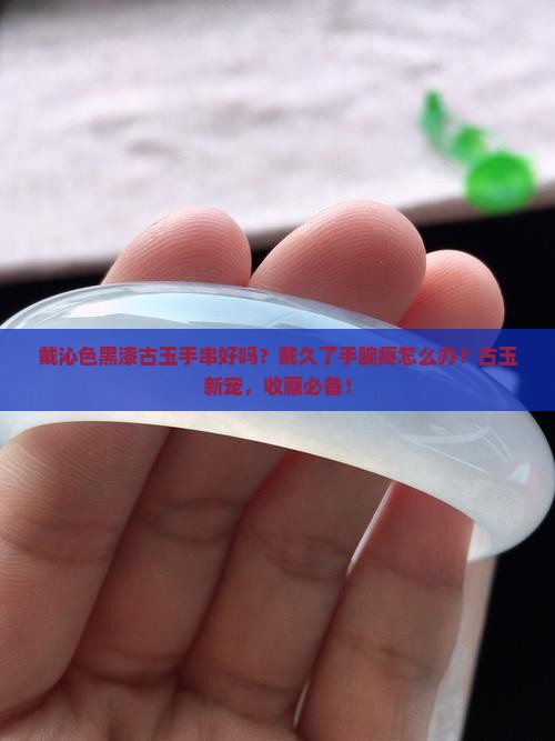 戴沁色黑漆古玉手串好吗
