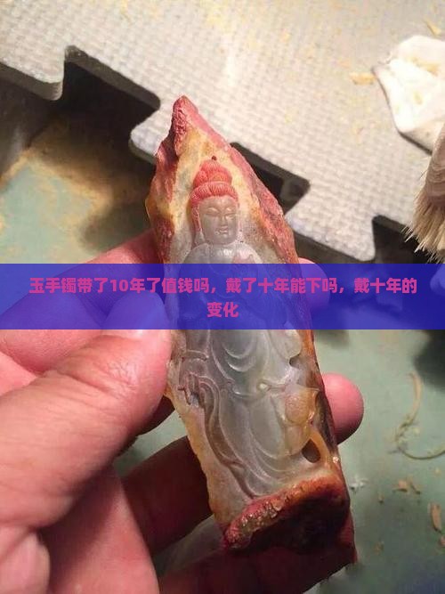 玉手镯带了10年了值钱吗