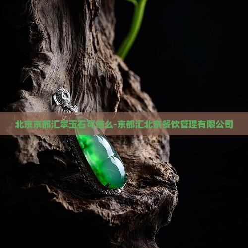 北京京都汇翠玉石可信么