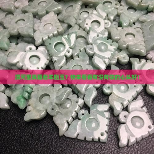 渭河有羊脂玉吗