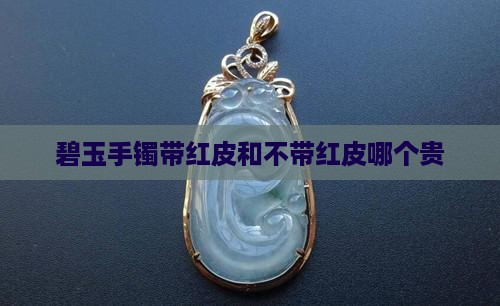 碧玉手镯带红皮和不带红皮哪个贵