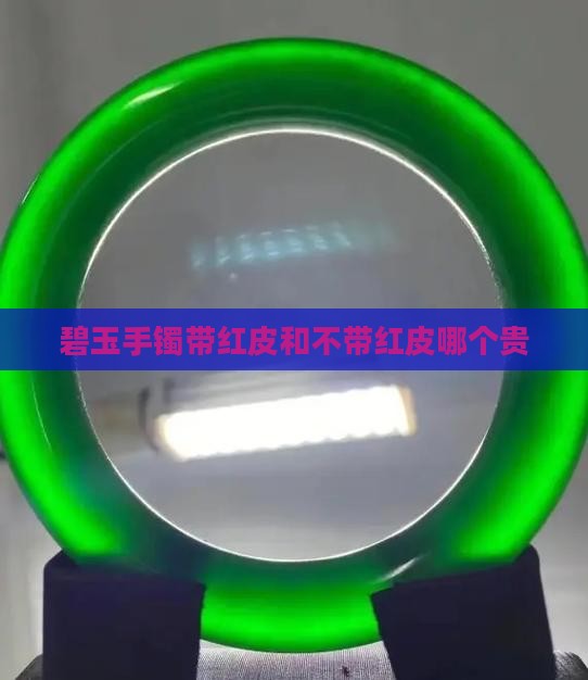 碧玉手镯带红皮和不带红皮哪个贵