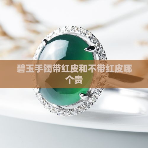 碧玉手镯带红皮和不带红皮哪个贵