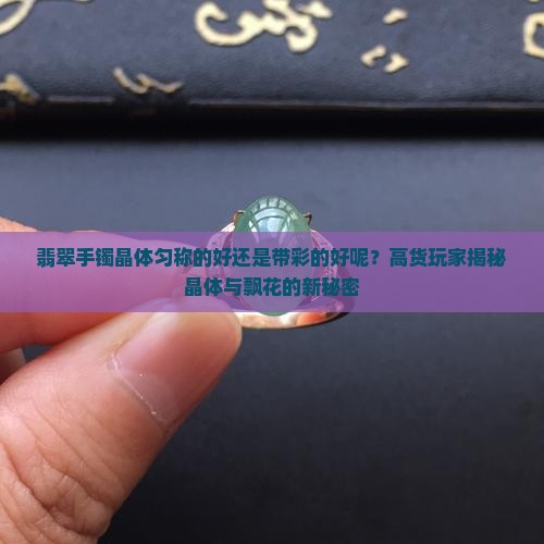 翡翠手镯晶体匀称的好还是带彩的好呢