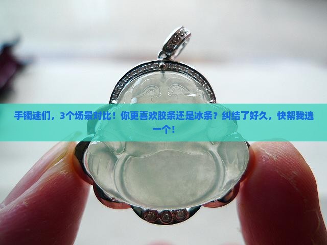 翡翠手镯胶条好看还是冰条好看
