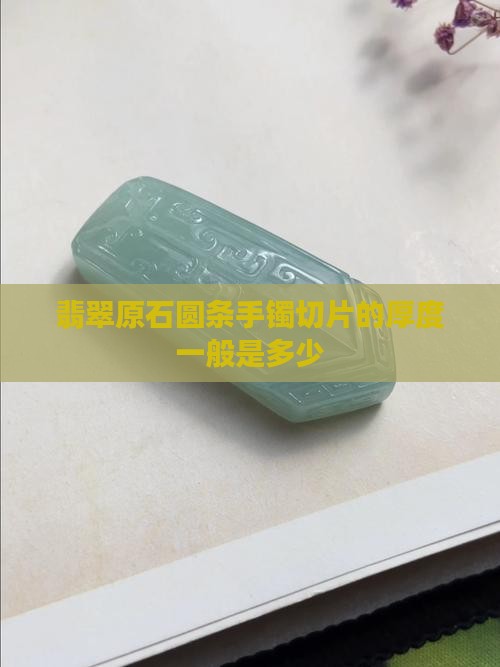 翡翠原石圆条手镯切片一般切多厚的