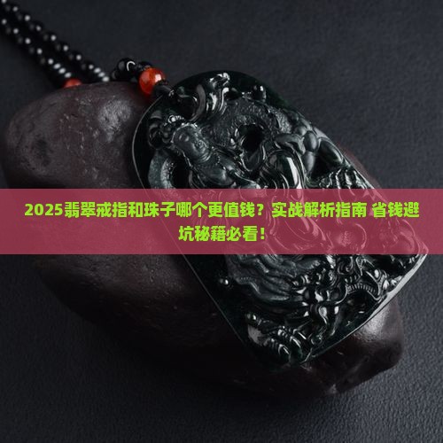 翡翠戒指和珠子哪个值钱一点