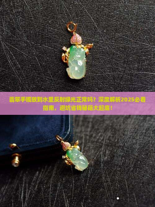 翡翠手镯放到水里反射绿光正常吗