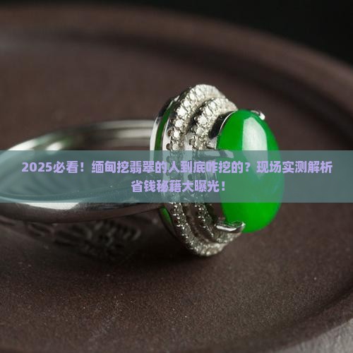 缅甸挖翡翠的人是怎么让挖的