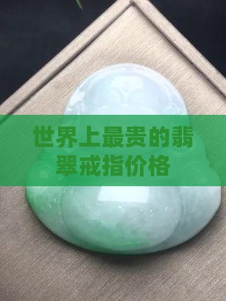 世界上最贵的翡翠男戒指多少钱