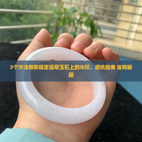 翡翠玉石上有水印怎么办