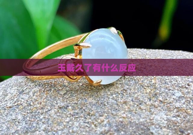 玉戴久了有什么反应