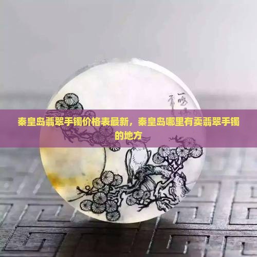 秦皇岛翡翠手镯价格表