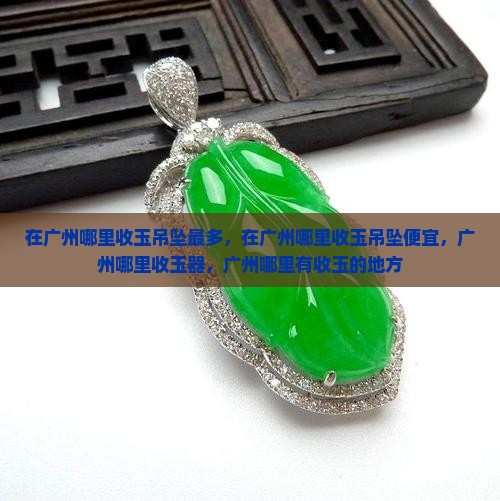 在广州哪里收玉吊坠