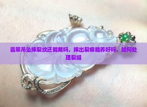 翡翠吊坠摔裂纹还能戴吗