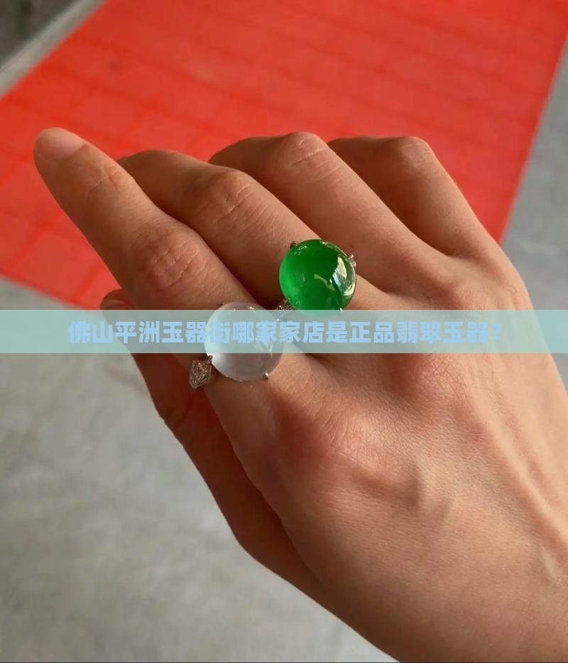 佛山平洲玉器街哪家店是正品玉器