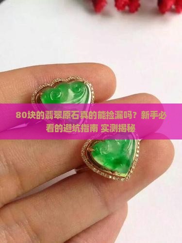 80块的翡翠原石可靠吗值钱吗