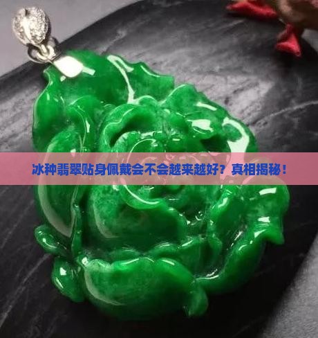 冰种翡翠贴身佩戴会不会越来越好