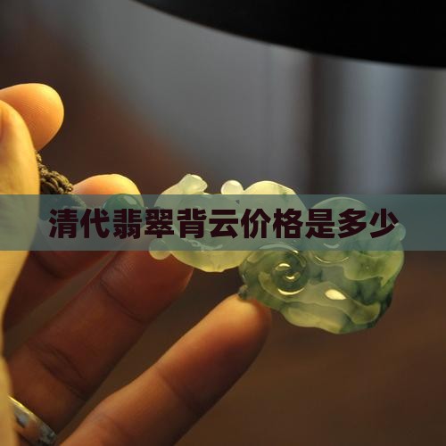 清代冰种翡翠背云价格是多少