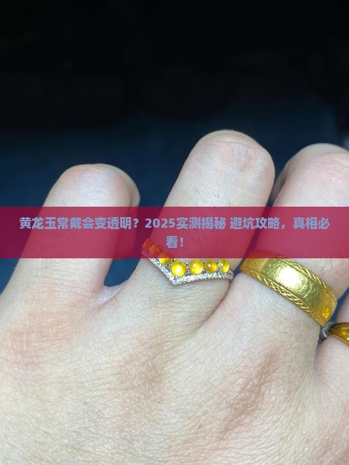 黄龙玉经常戴会不会变透明色