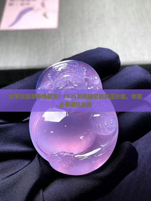紫罗兰翡翠手镯最贵的