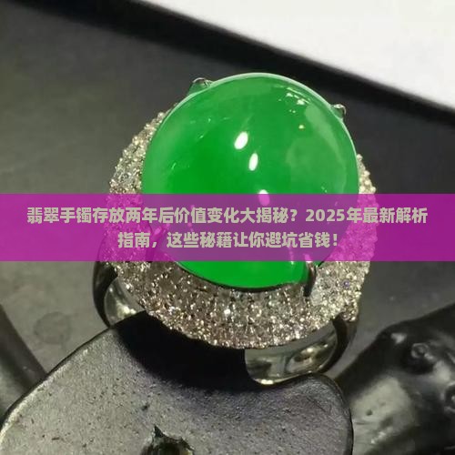 翡翠手镯放了2年还值钱吗