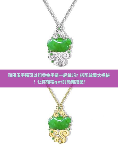 和田玉手镯可以和黄金手链一起戴吗