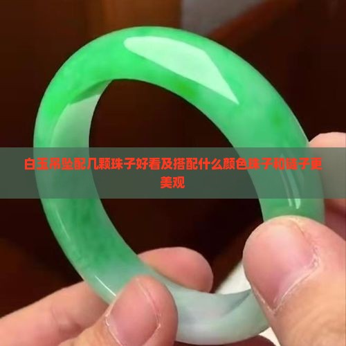 白玉吊坠配几颗珠子好看及搭配什么颜色珠子和链子更美观
