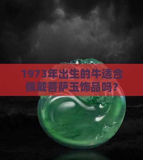 1973年出生的牛适合佩戴菩萨玉饰品吗？