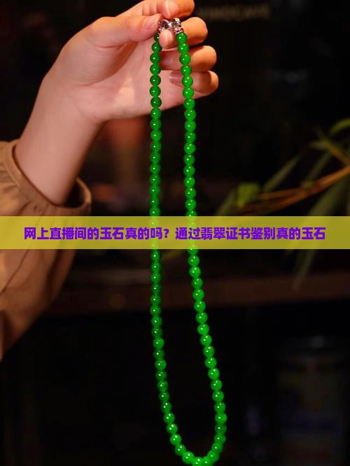网上直播间的玉石真的吗？通过翡翠证书鉴别真的玉石