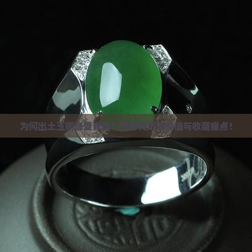 为何出土玉镯备受青睐？揭秘其市场价值与收藏痛点！