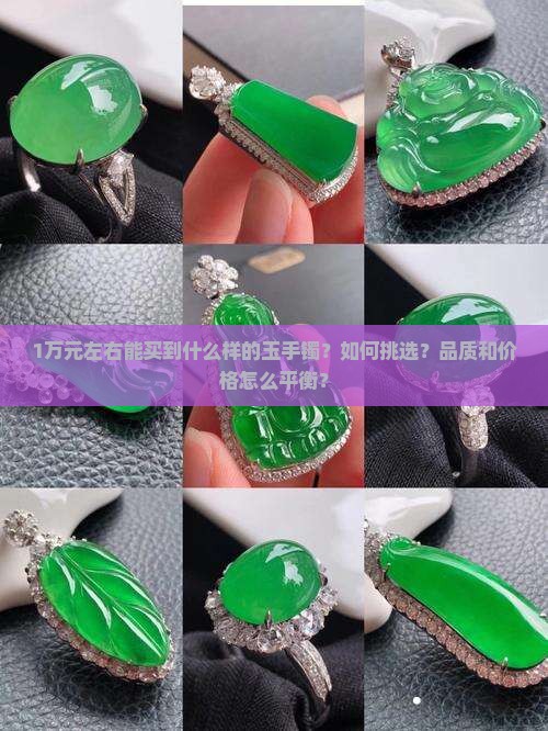 1万元左右能买到什么样的玉手镯？如何挑选？品质和价格怎么平衡？