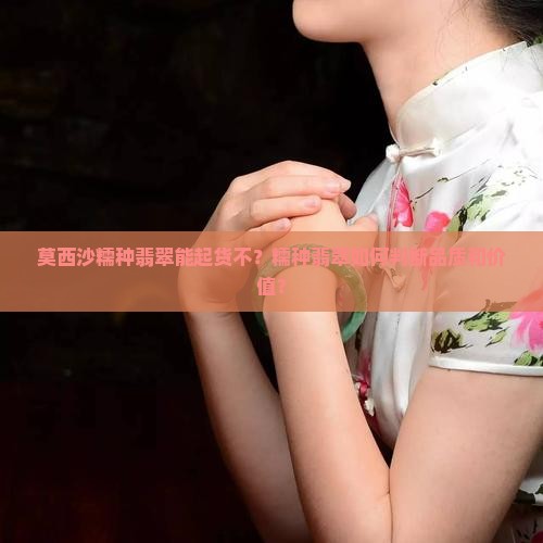 莫西沙糯种翡翠能起货不？糯种翡翠如何判断品质和价值？