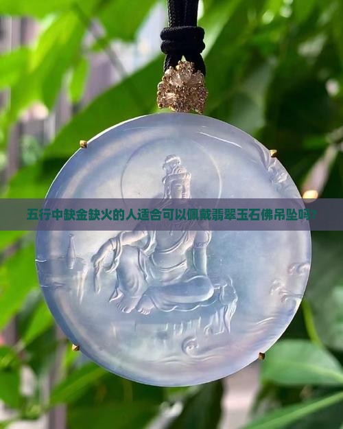 五行中缺金缺火的人适合可以佩戴翡翠玉石佛吊坠吗？