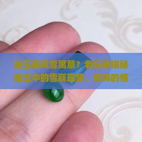 岫玉暴风雪寓意？老玩家揭秘岫玉中的雪崩现象，你真的懂吗？