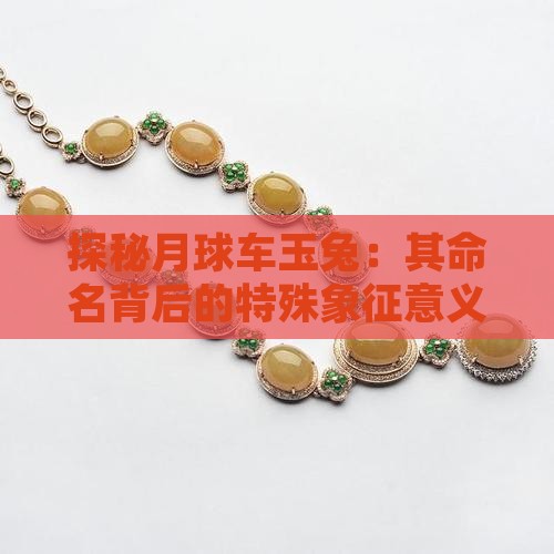 探秘月球车玉兔：其命名背后的特殊象征意义