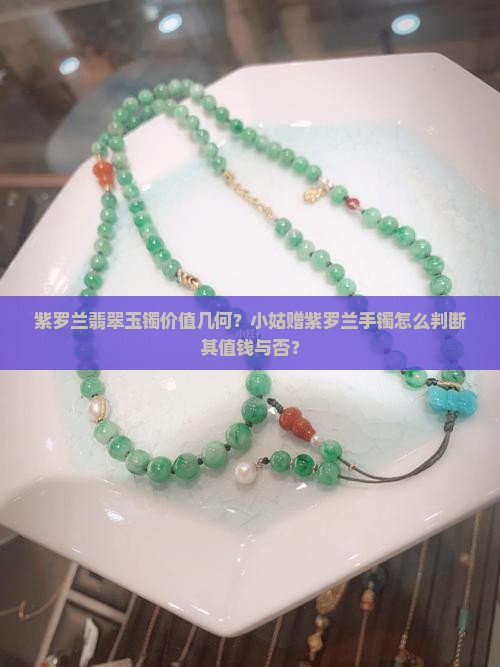 紫罗兰翡翠玉镯价值几何？小姑赠紫罗兰手镯怎么判断其值钱与否？