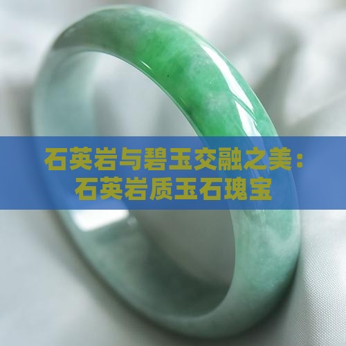 石英岩与碧玉交融之美：石英岩质玉石瑰宝