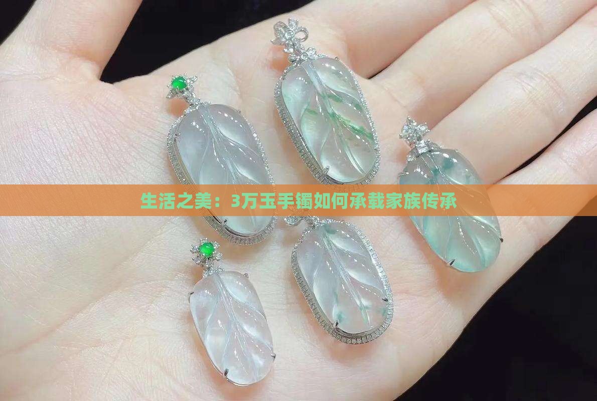 生活之美：3万玉手镯如何承载家族传承